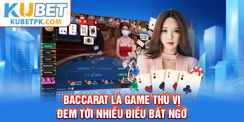 Baccarat là game thú vị đem tới nhiều điều bất ngờ