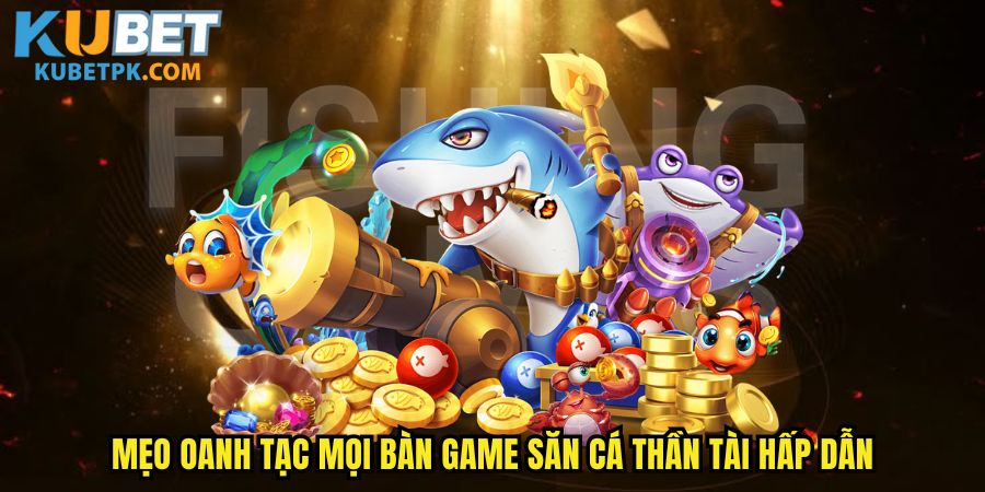 Mẹo oanh tạc mọi bàn game săn cá thần tài hấp dẫn