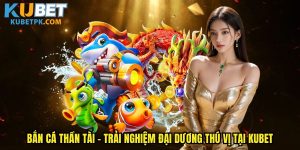 Bắn Cá Thần Tài - Trải Nghiệm Đại Dương Thú Vị Tại Kubet