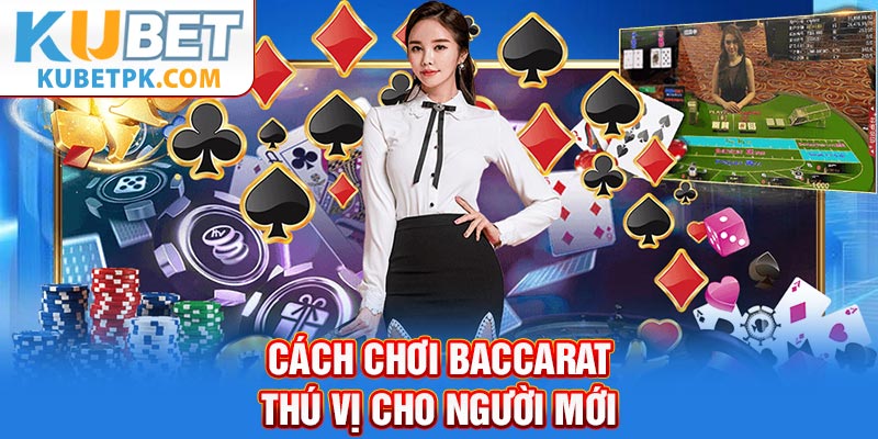 Cách chơi Baccarat thú vị cho người mới