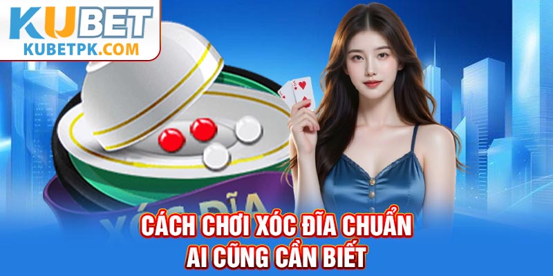 ​​Cách chơi xóc đĩa chuẩn ai cũng cần biết