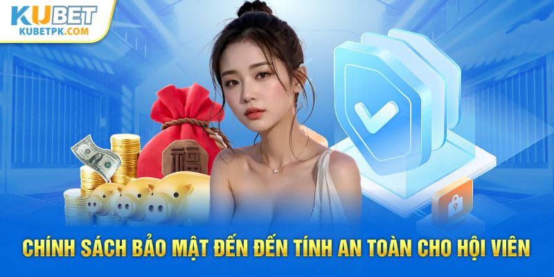 Chính sách bảo mật đến đến tính an toàn cho hội viên 