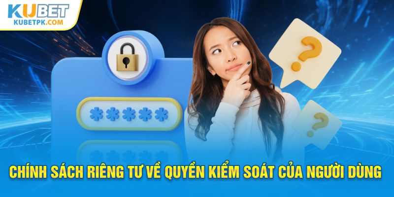 Chính sách riêng tư về quyền kiểm soát của người dùng