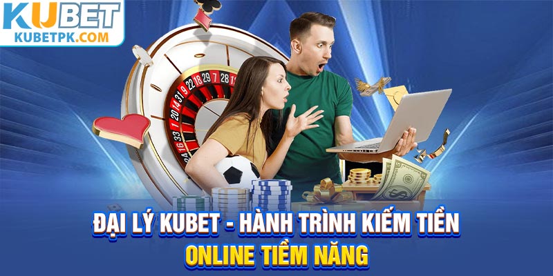 Đại Lý Kubet - Hành Trình Kiếm Tiền Online Tiềm Năng