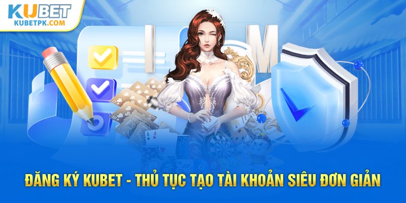 Đăng Ký KUBET - Thủ Tục Tạo Tài Khoản Siêu Đơn Giản
