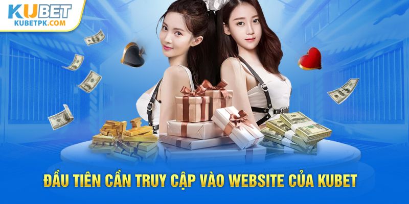 Đầu tiên cần truy cập vào website của KUBET 