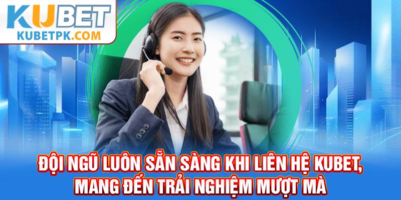 Đội ngũ luôn sẵn sàng khi liên hệ KUBET, mang đến trải nghiệm mượt mà