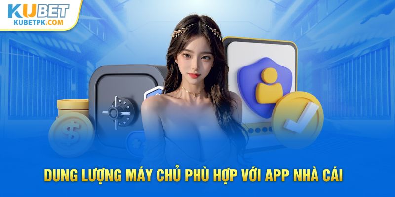 Dung lượng máy chủ phù hợp với app nhà cái 