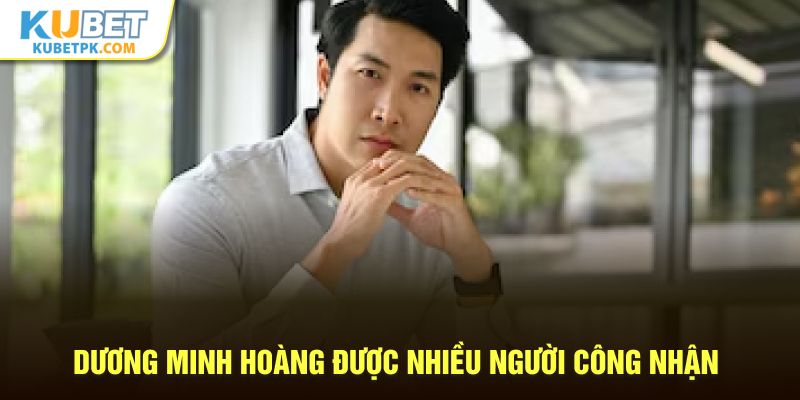 Dương Minh Hoàng được nhiều người công nhận
