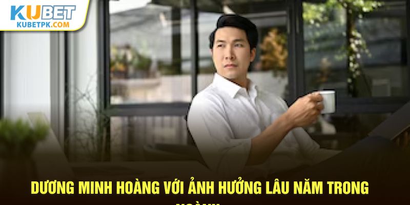 Dương Minh Hoàng với ảnh hưởng trong cộng đồng người tham gia Kubet