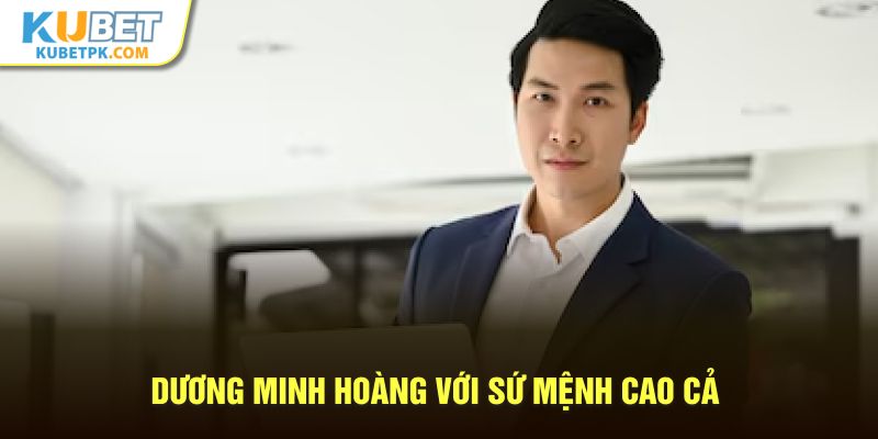 Dương Minh Hoàng với sứ mệnh cao cả