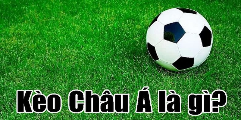 Sơ lược định nghĩa kèo châu Á