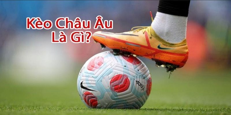 Sơ lược định nghĩa về kèo châu Âu