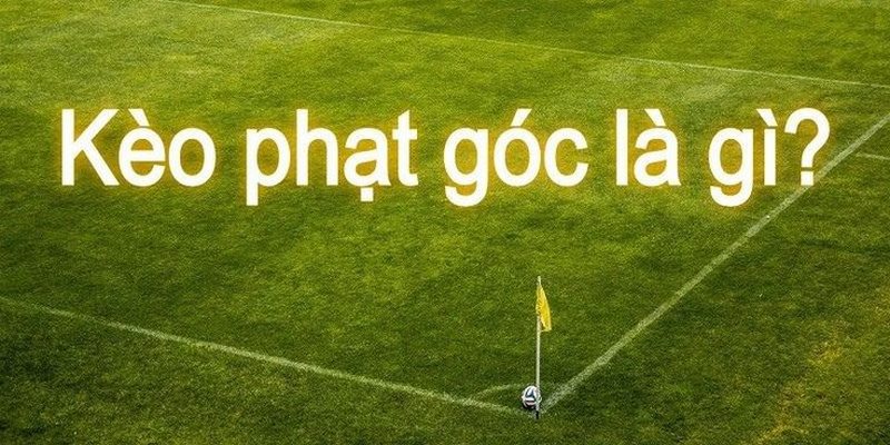 Định nghĩa cơ bản về kèo góc