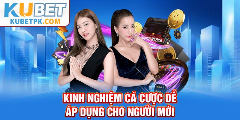 Kinh nghiệm cá cược dễ áp dụng cho người mới
