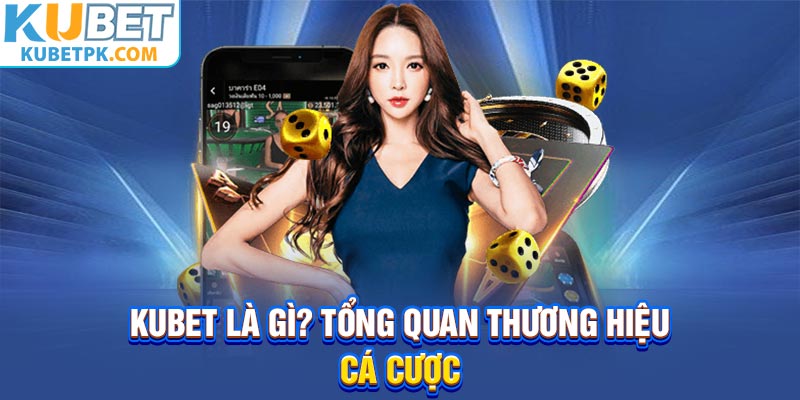 Kubet là gì? Tổng quan thương hiệu cá cược