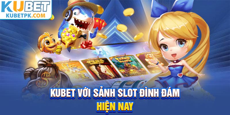 Kubet với sảnh slot đình đám hiện nay