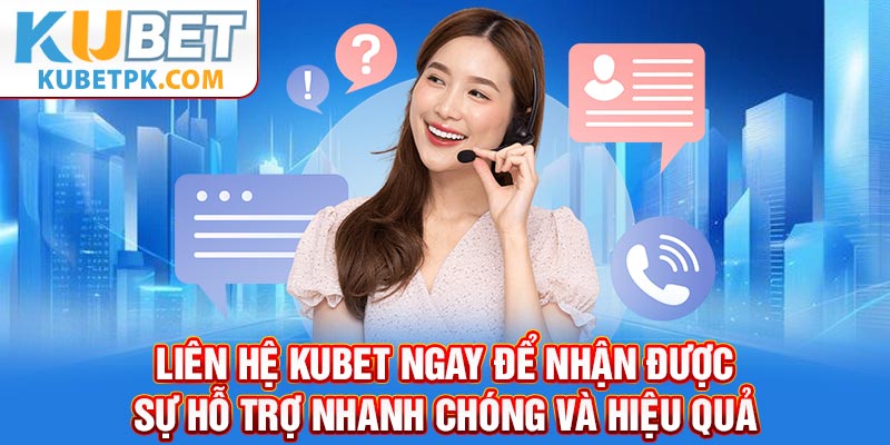 Liên hệ KUBET ngay để nhận được sự hỗ trợ nhanh chóng và hiệu quả