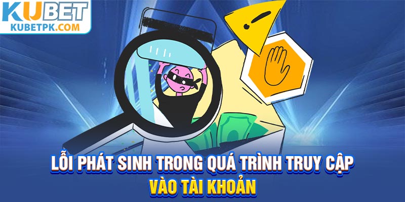 Lỗi phát sinh trong quá trình truy cập vào tài khoản
