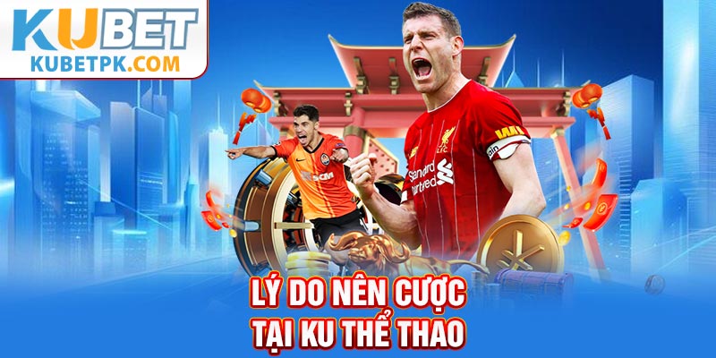 Lý do nên cược tại KU thể thao