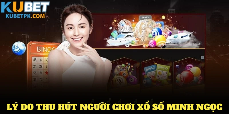 Các lý do thu hút người chơi xổ số Minh Ngọc tại nhà cái KUBET