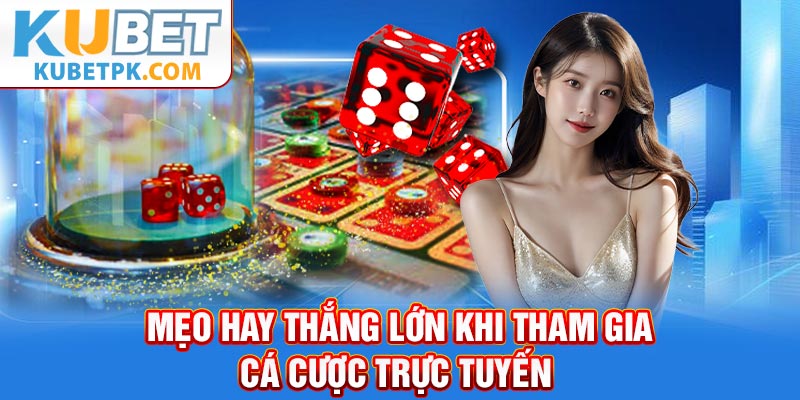 Mẹo hay thắng lớn khi tham gia cá độ trực tuyến 