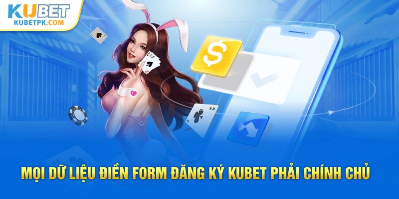 Mọi dữ liệu điền form đăng ký KUBET phải chính chủ 