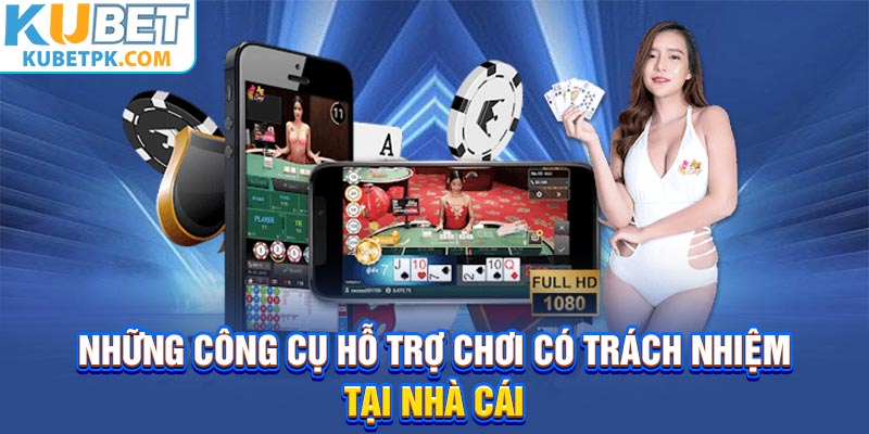 Những công cụ hỗ trợ chơi có trách nhiệm tại nhà cái