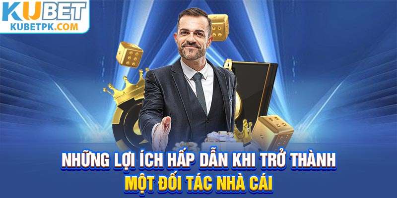 Những lợi ích hấp dẫn khi trở thành một đối tác nhà cái