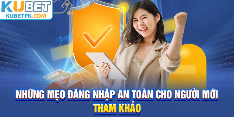 Những mẹo đăng nhập an toàn cho người mới tham khảo