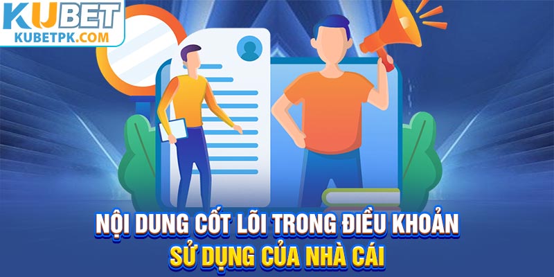 Nội dung cốt lõi trong điều khoản sử dụng của nhà cái