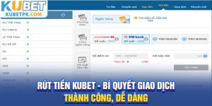 Rút Tiền Kubet - Bí Quyết Giao Dịch Thành Công, Dễ Dàng