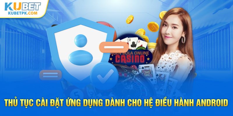 Thủ tục cài đặt ứng dụng dành cho hệ điều hành Android 