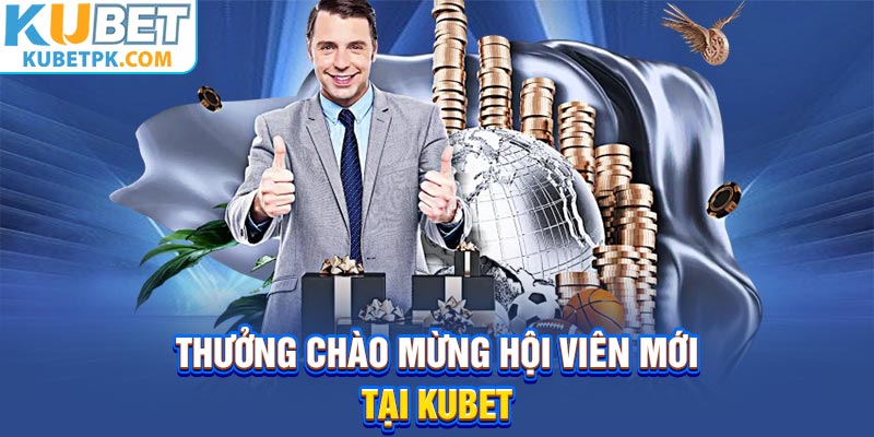 Thưởng chào mừng hội viên mới tại Kubet