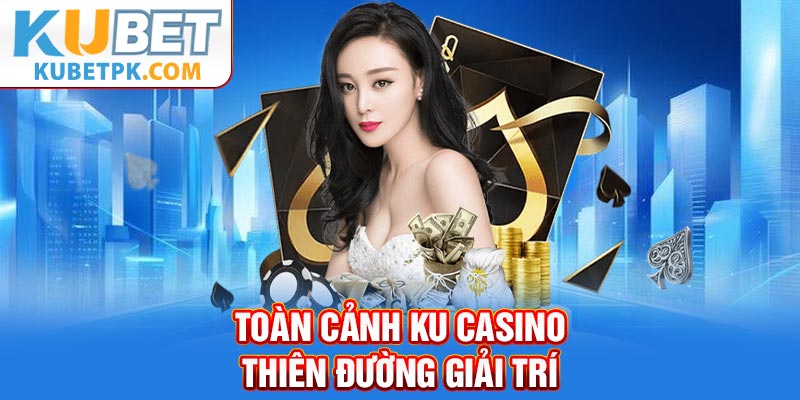 Toàn cảnh KU Casino – Thiên đường giải trí