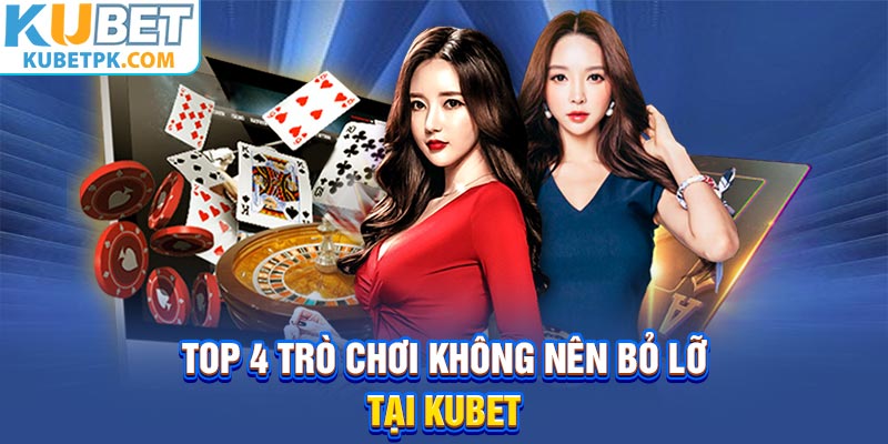 Top 4 trò chơi không nên bỏ lỡ tại Kubet