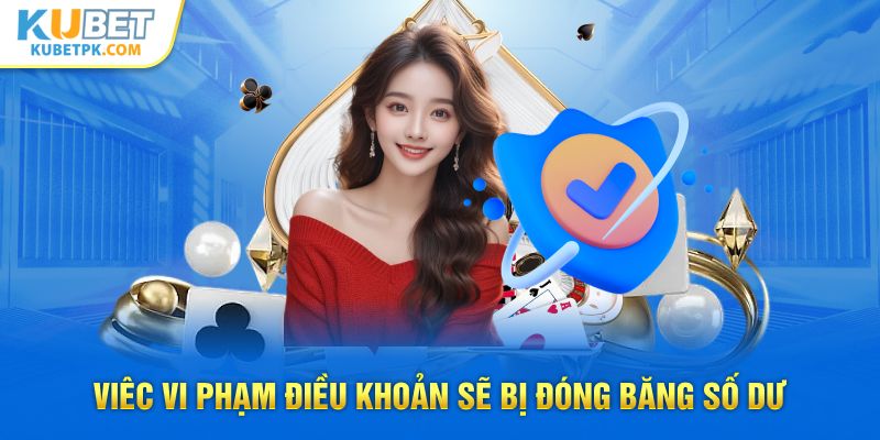 Viêc vi phạm điều khoản sẽ bị đóng băng số dư 