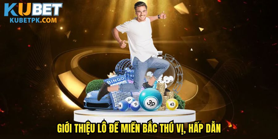 Giới thiệu lô đề miền Bắc thú vị, hấp dẫn