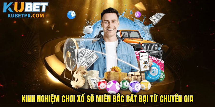 Kinh nghiệm chơi xổ số miền Bắc bất bại từ chuyên gia