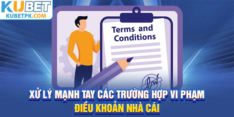 Xử lý mạnh tay các trường hợp vi phạm điều khoản nhà cái